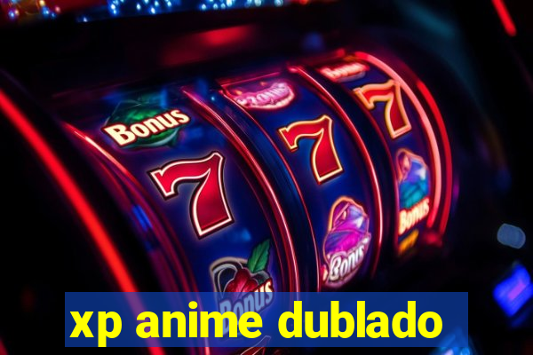 xp anime dublado